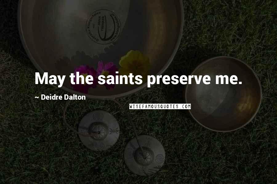 Deidre Dalton Quotes: May the saints preserve me.