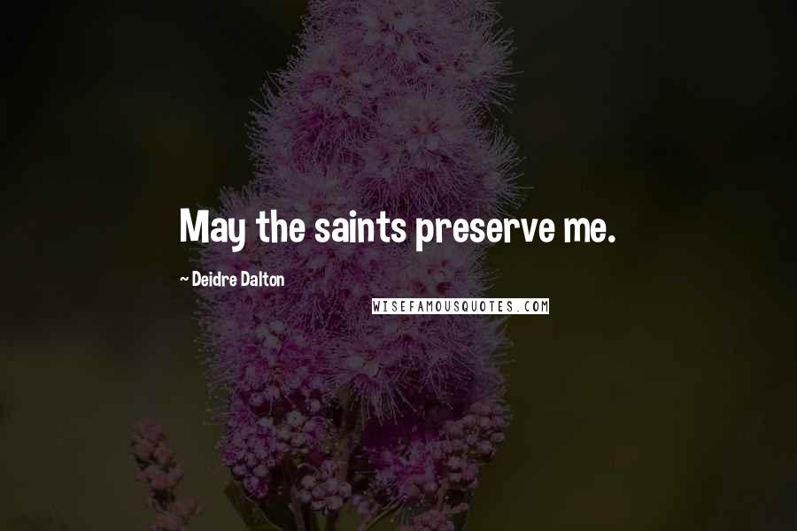 Deidre Dalton Quotes: May the saints preserve me.