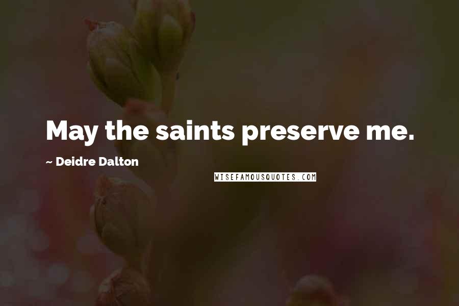 Deidre Dalton Quotes: May the saints preserve me.