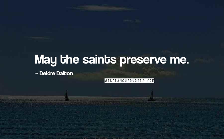 Deidre Dalton Quotes: May the saints preserve me.