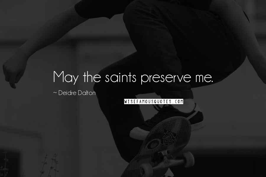 Deidre Dalton Quotes: May the saints preserve me.