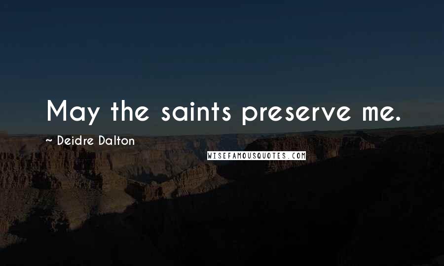 Deidre Dalton Quotes: May the saints preserve me.