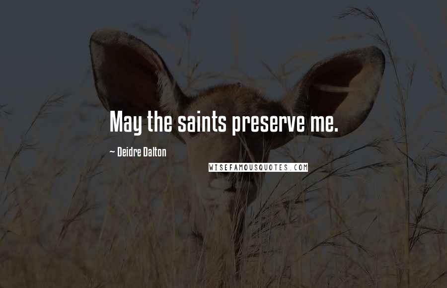 Deidre Dalton Quotes: May the saints preserve me.