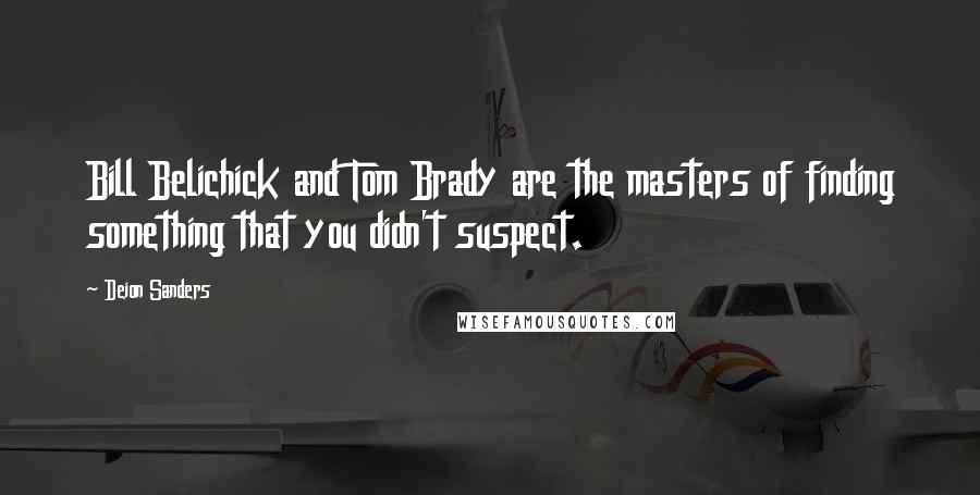 Deion Sanders Quotes: Bill Belichick and Tom Brady are the masters of finding something that you didn't suspect.