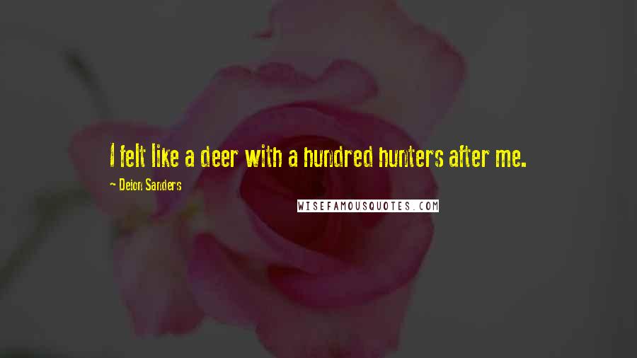 Deion Sanders Quotes: I felt like a deer with a hundred hunters after me.