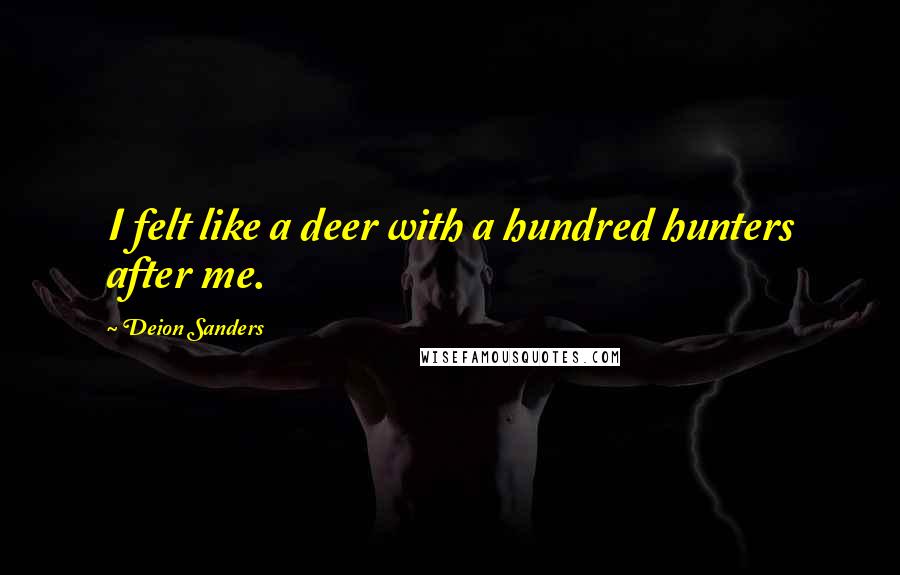 Deion Sanders Quotes: I felt like a deer with a hundred hunters after me.