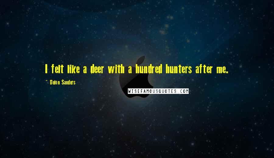 Deion Sanders Quotes: I felt like a deer with a hundred hunters after me.