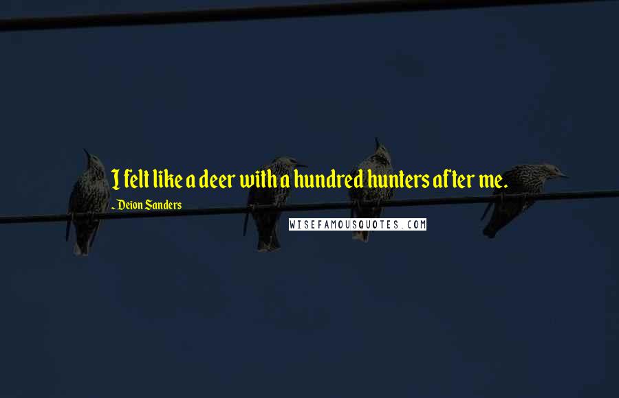 Deion Sanders Quotes: I felt like a deer with a hundred hunters after me.