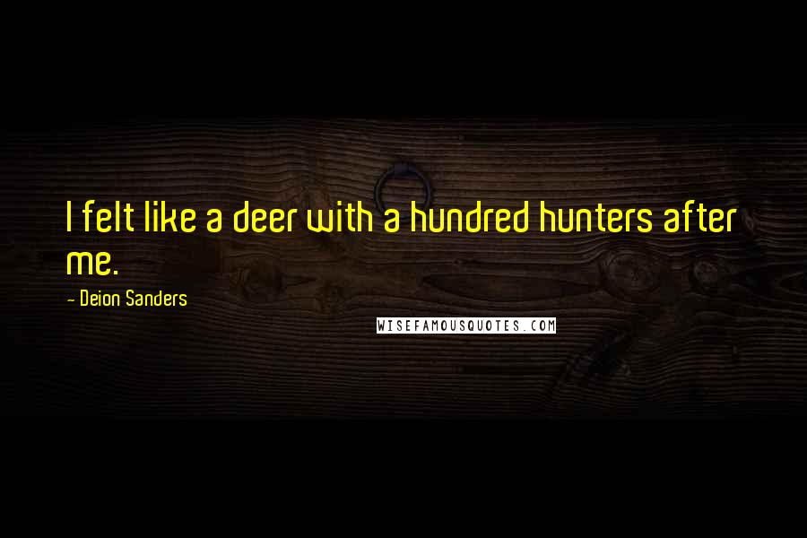 Deion Sanders Quotes: I felt like a deer with a hundred hunters after me.