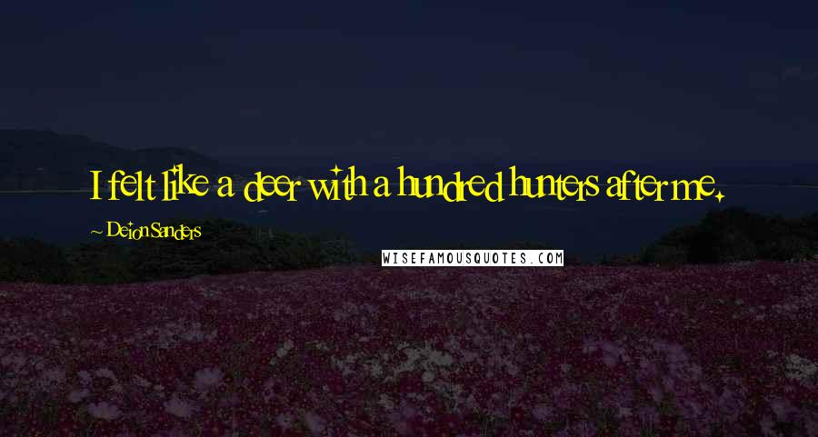 Deion Sanders Quotes: I felt like a deer with a hundred hunters after me.