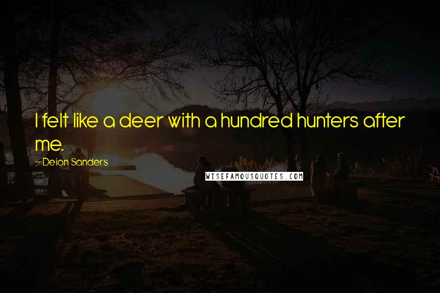 Deion Sanders Quotes: I felt like a deer with a hundred hunters after me.