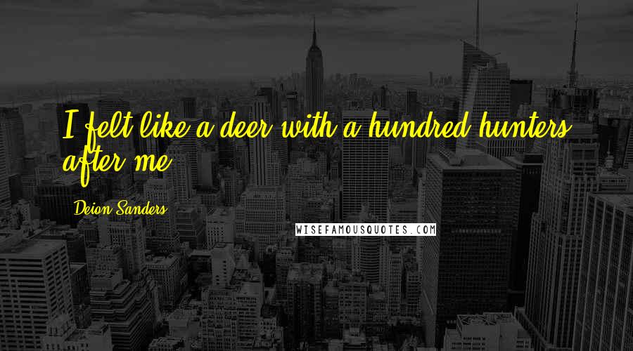 Deion Sanders Quotes: I felt like a deer with a hundred hunters after me.