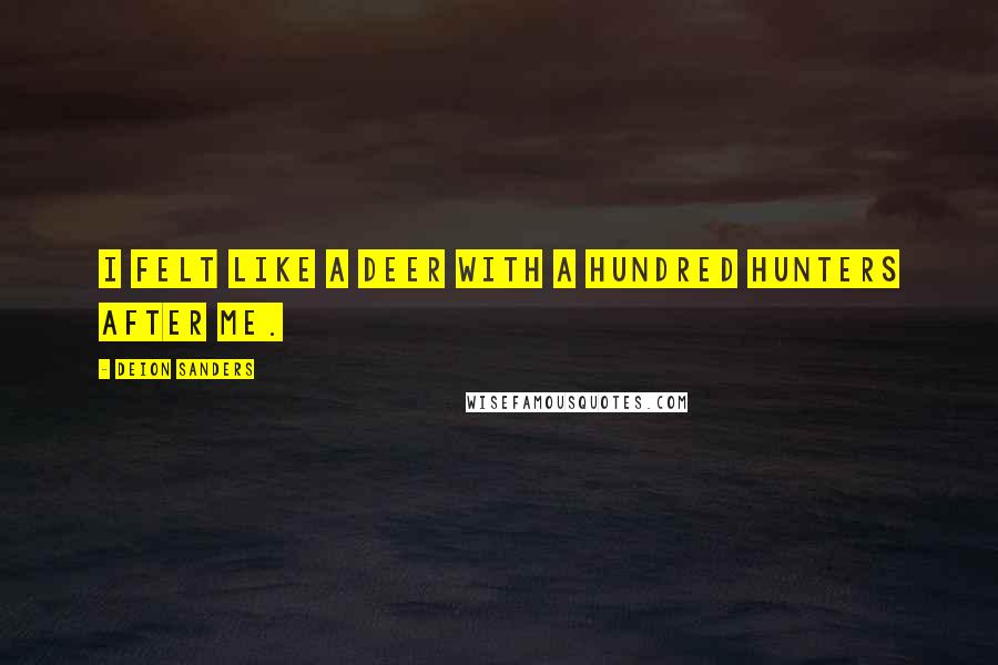 Deion Sanders Quotes: I felt like a deer with a hundred hunters after me.