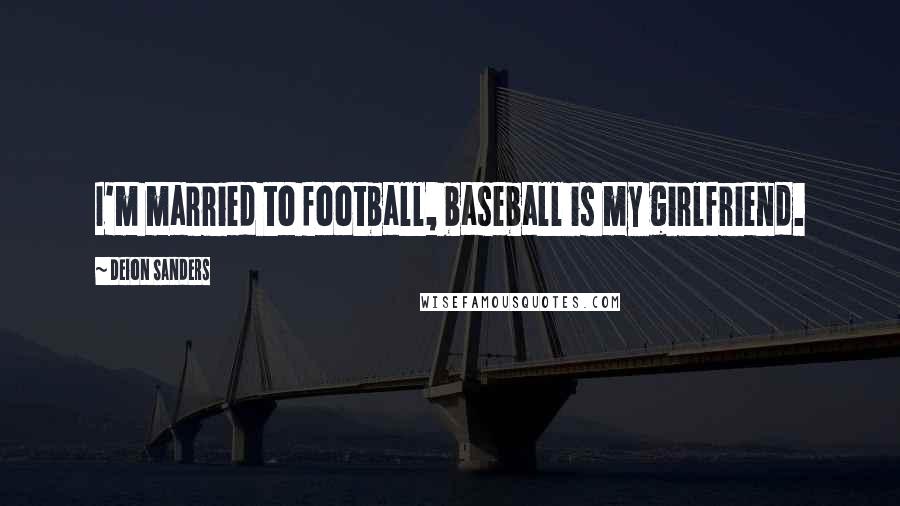 Deion Sanders Quotes: I'm married to football, baseball is my girlfriend.