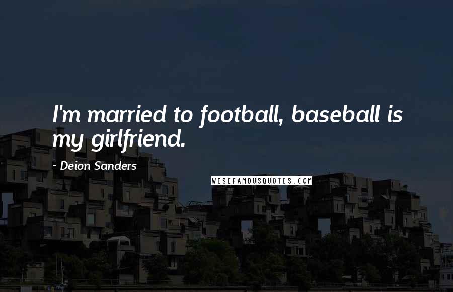 Deion Sanders Quotes: I'm married to football, baseball is my girlfriend.