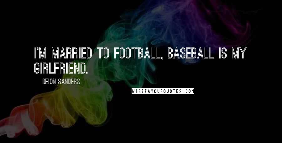 Deion Sanders Quotes: I'm married to football, baseball is my girlfriend.