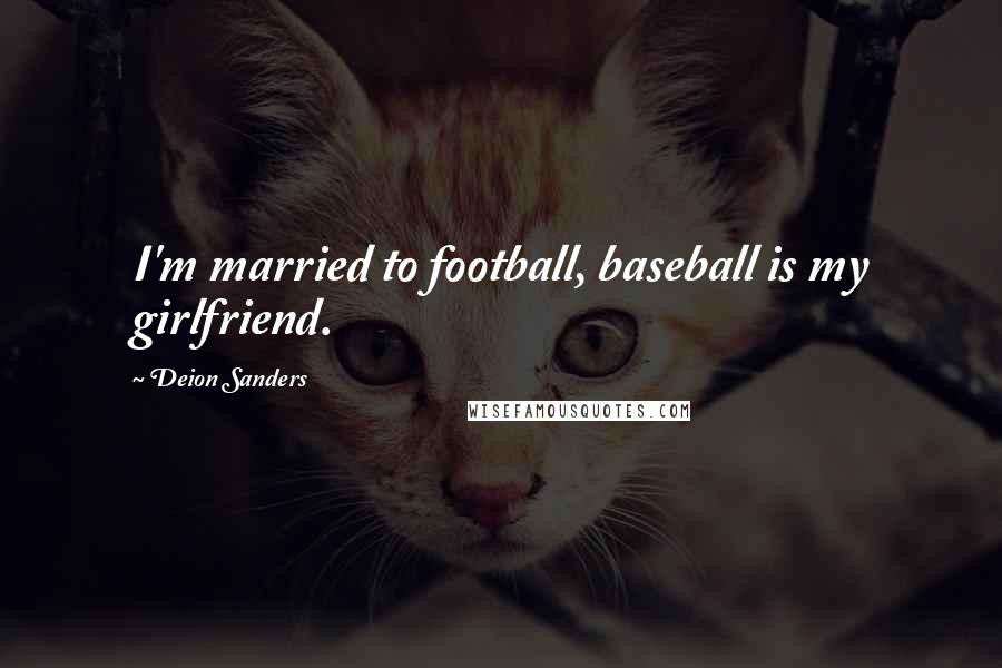 Deion Sanders Quotes: I'm married to football, baseball is my girlfriend.