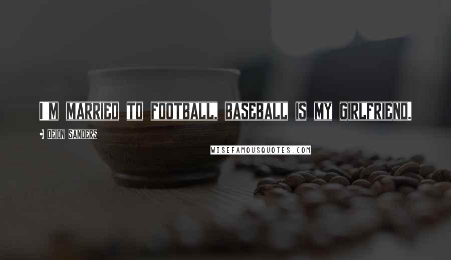 Deion Sanders Quotes: I'm married to football, baseball is my girlfriend.