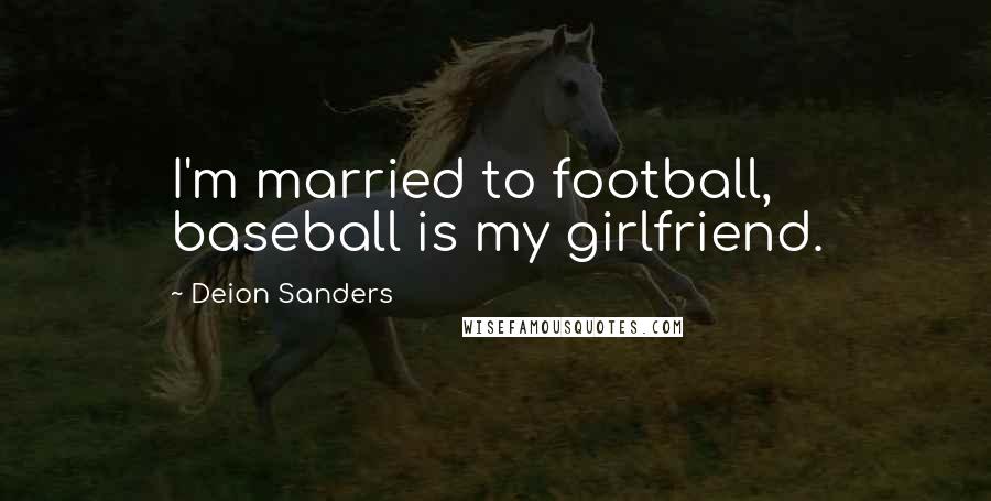 Deion Sanders Quotes: I'm married to football, baseball is my girlfriend.