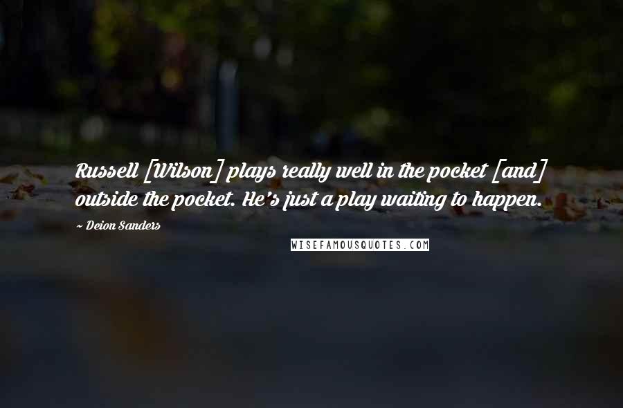 Deion Sanders Quotes: Russell [Wilson] plays really well in the pocket [and] outside the pocket. He's just a play waiting to happen.