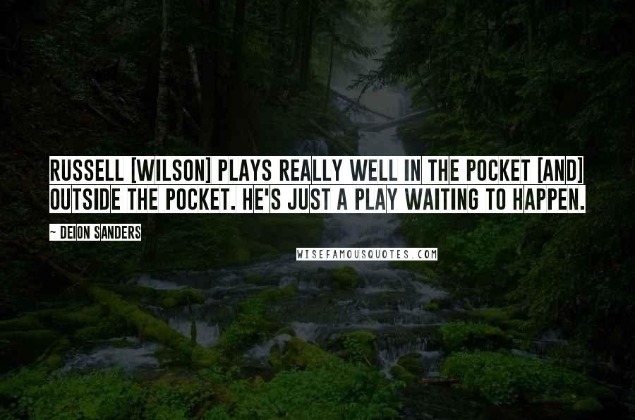 Deion Sanders Quotes: Russell [Wilson] plays really well in the pocket [and] outside the pocket. He's just a play waiting to happen.