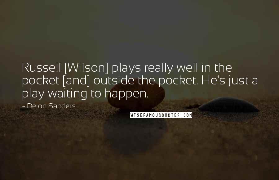Deion Sanders Quotes: Russell [Wilson] plays really well in the pocket [and] outside the pocket. He's just a play waiting to happen.