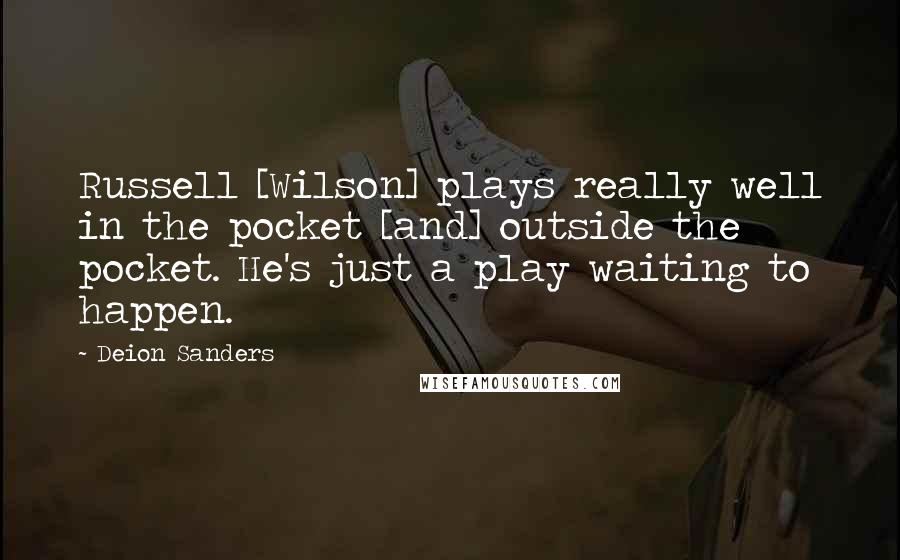 Deion Sanders Quotes: Russell [Wilson] plays really well in the pocket [and] outside the pocket. He's just a play waiting to happen.