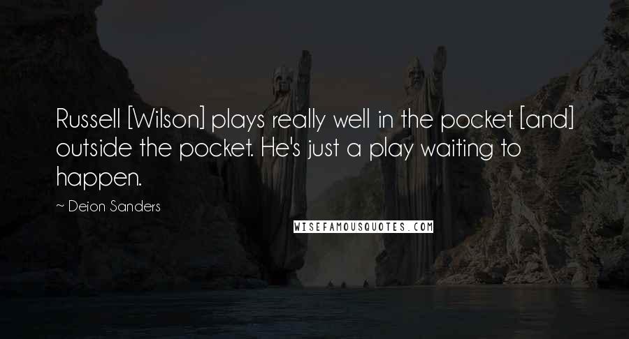 Deion Sanders Quotes: Russell [Wilson] plays really well in the pocket [and] outside the pocket. He's just a play waiting to happen.