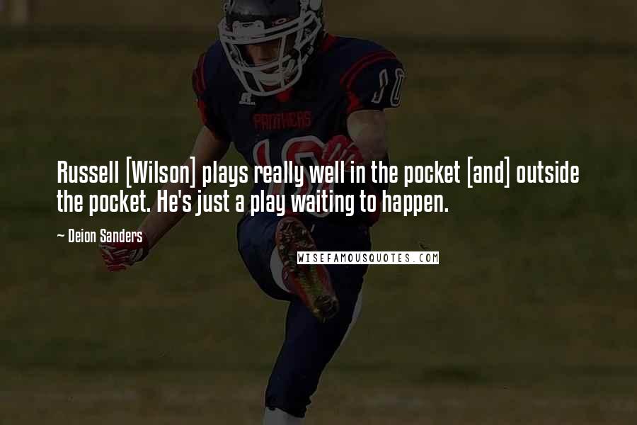 Deion Sanders Quotes: Russell [Wilson] plays really well in the pocket [and] outside the pocket. He's just a play waiting to happen.