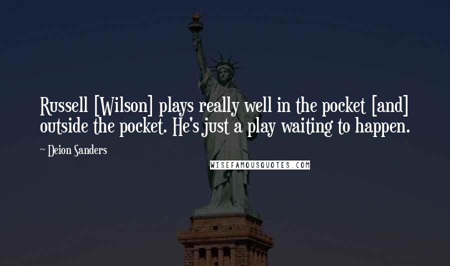 Deion Sanders Quotes: Russell [Wilson] plays really well in the pocket [and] outside the pocket. He's just a play waiting to happen.