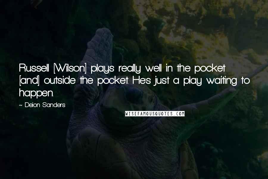 Deion Sanders Quotes: Russell [Wilson] plays really well in the pocket [and] outside the pocket. He's just a play waiting to happen.