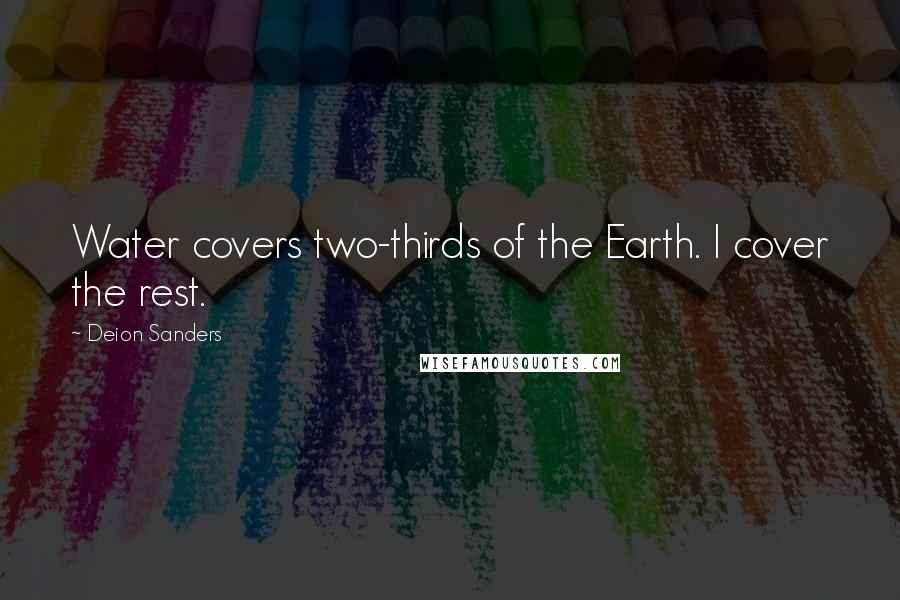 Deion Sanders Quotes: Water covers two-thirds of the Earth. I cover the rest.