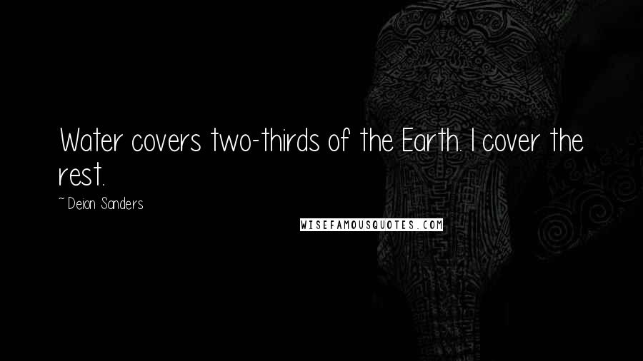 Deion Sanders Quotes: Water covers two-thirds of the Earth. I cover the rest.