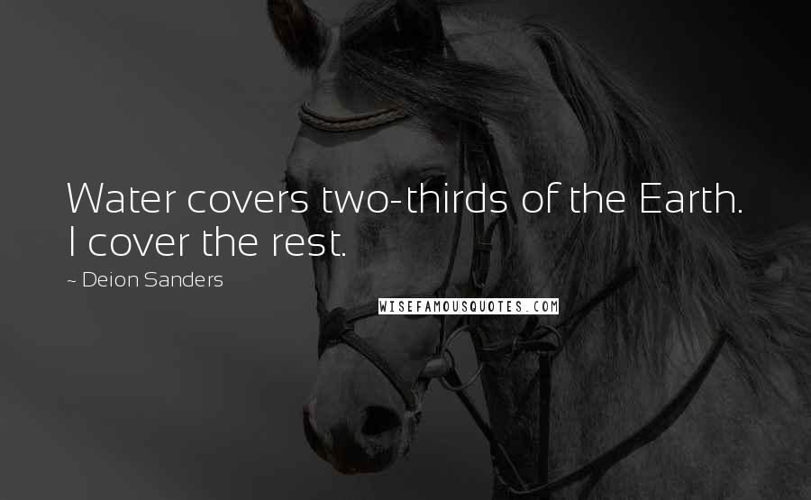 Deion Sanders Quotes: Water covers two-thirds of the Earth. I cover the rest.