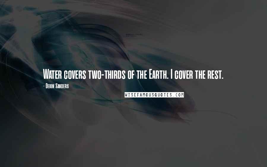 Deion Sanders Quotes: Water covers two-thirds of the Earth. I cover the rest.