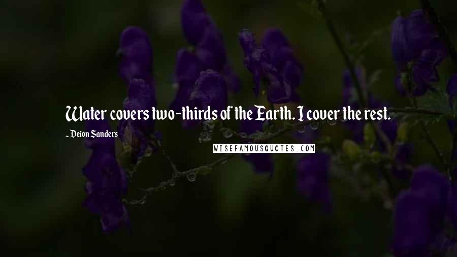 Deion Sanders Quotes: Water covers two-thirds of the Earth. I cover the rest.