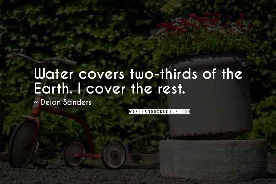 Deion Sanders Quotes: Water covers two-thirds of the Earth. I cover the rest.