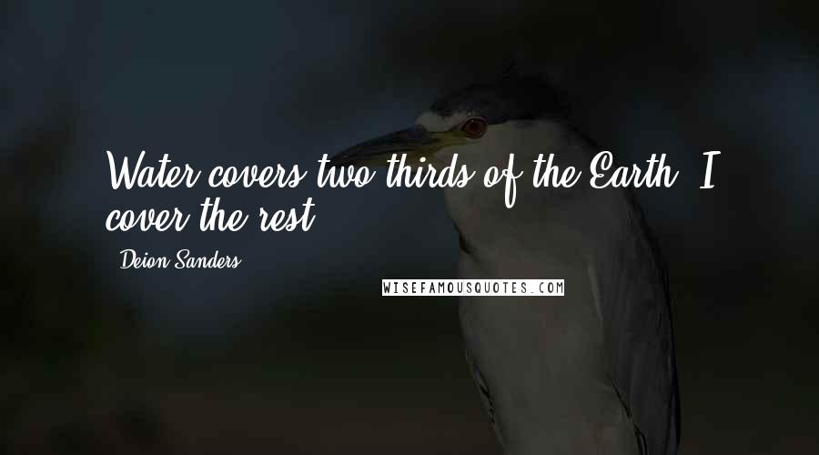 Deion Sanders Quotes: Water covers two-thirds of the Earth. I cover the rest.