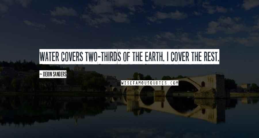 Deion Sanders Quotes: Water covers two-thirds of the Earth. I cover the rest.