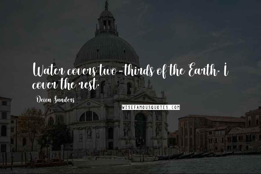 Deion Sanders Quotes: Water covers two-thirds of the Earth. I cover the rest.
