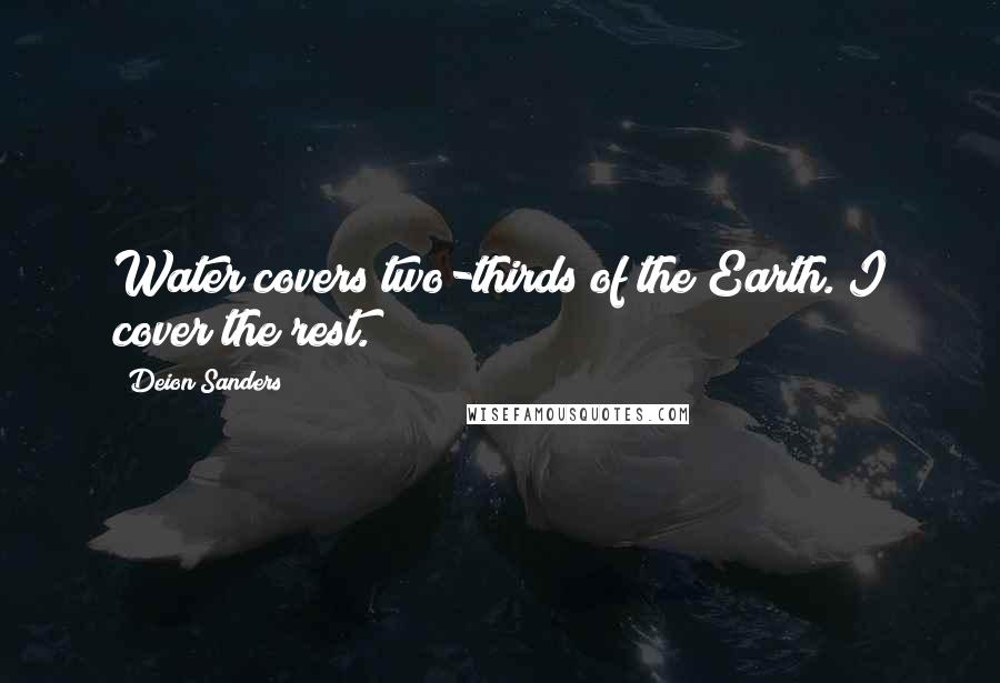 Deion Sanders Quotes: Water covers two-thirds of the Earth. I cover the rest.