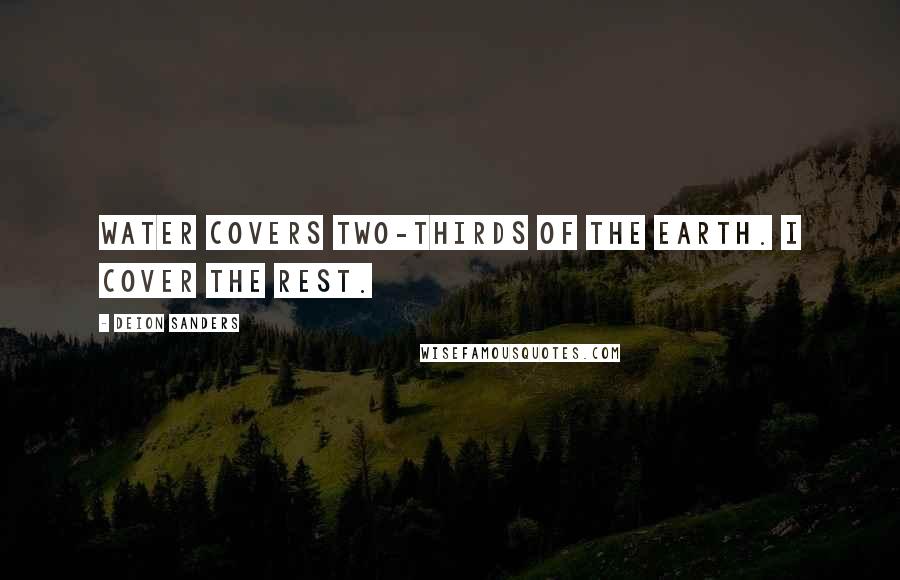 Deion Sanders Quotes: Water covers two-thirds of the Earth. I cover the rest.