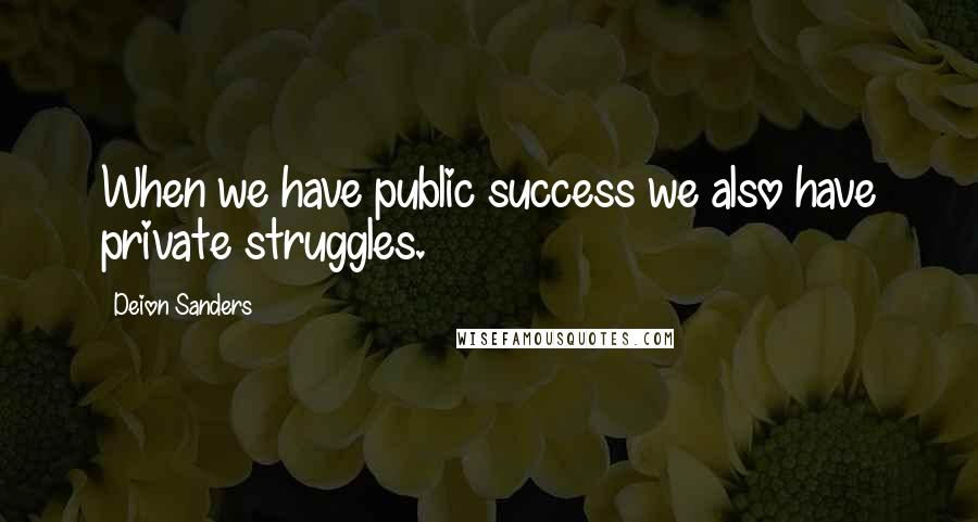 Deion Sanders Quotes: When we have public success we also have private struggles.