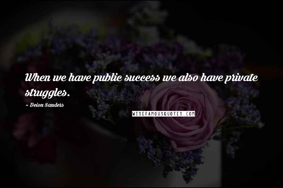 Deion Sanders Quotes: When we have public success we also have private struggles.