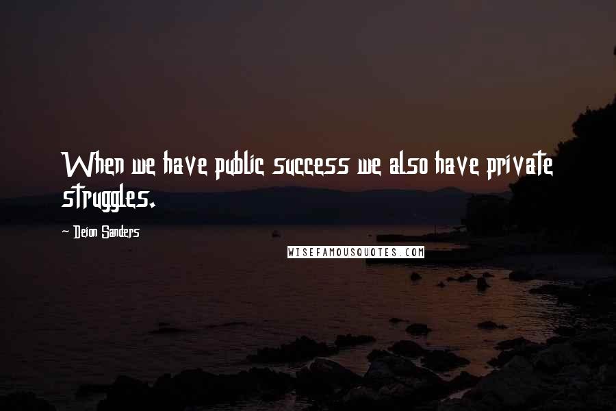 Deion Sanders Quotes: When we have public success we also have private struggles.