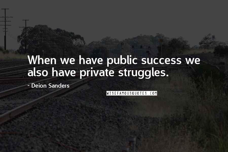 Deion Sanders Quotes: When we have public success we also have private struggles.