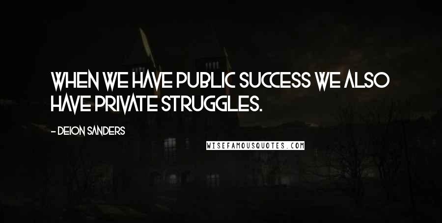 Deion Sanders Quotes: When we have public success we also have private struggles.