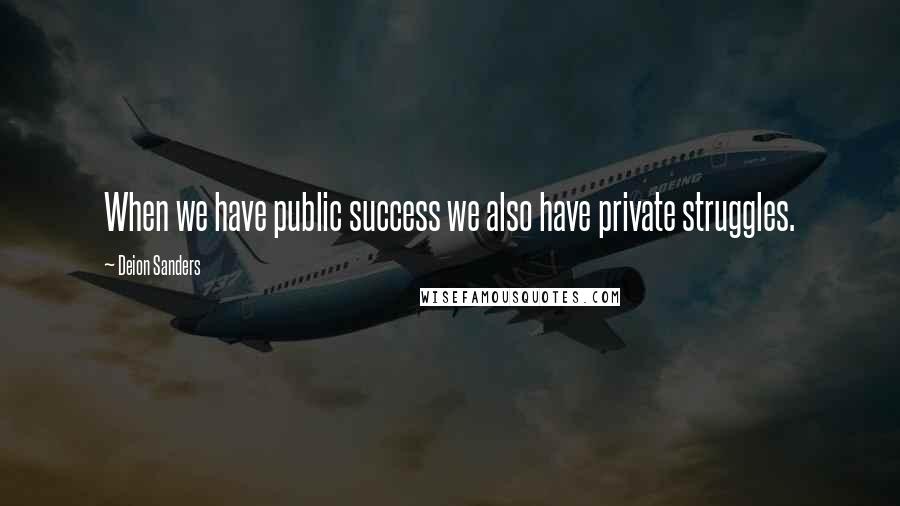 Deion Sanders Quotes: When we have public success we also have private struggles.