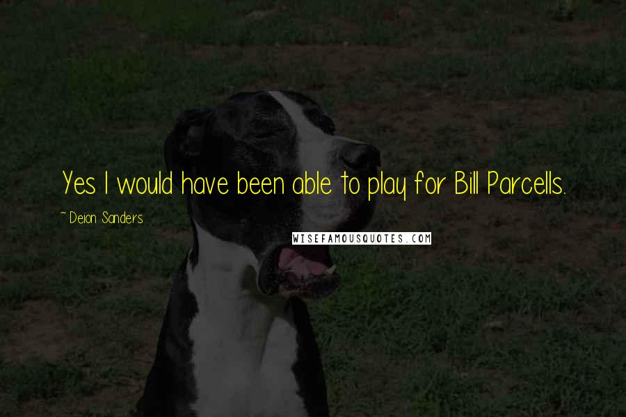 Deion Sanders Quotes: Yes I would have been able to play for Bill Parcells.