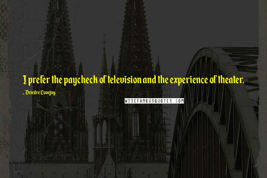 Deirdre Lovejoy Quotes: I prefer the paycheck of television and the experience of theater.